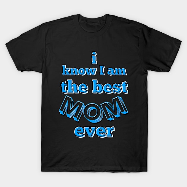 I know I am the best mom ever text in turquoise, white and black T-Shirt by Blue Butterfly Designs 